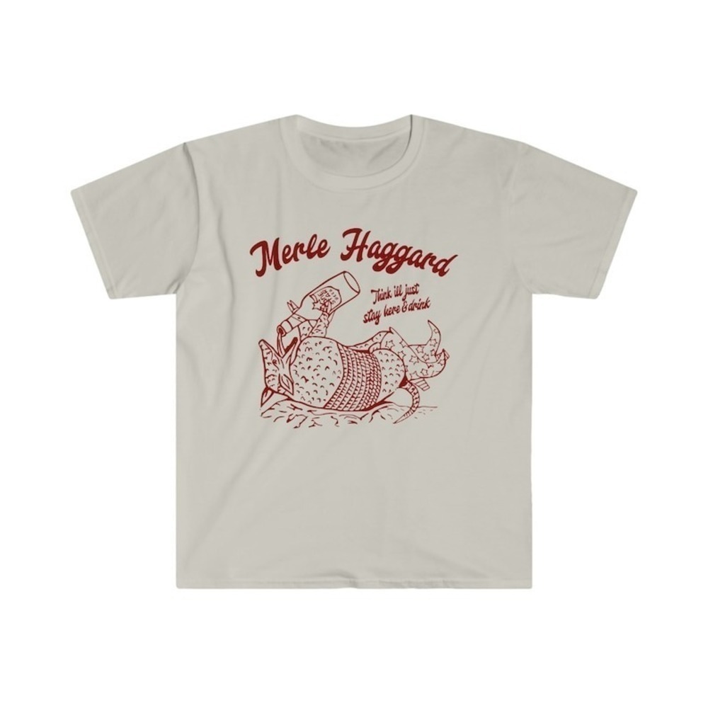 Merle Haggard Think Ill Just Stay Here Drink Unisex Tshirt Gift